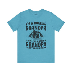 Boating Grandpa T-Shirt: "I'm a Boating Grandpa, Just Like a Normal Grandpa Except Much Cooler"