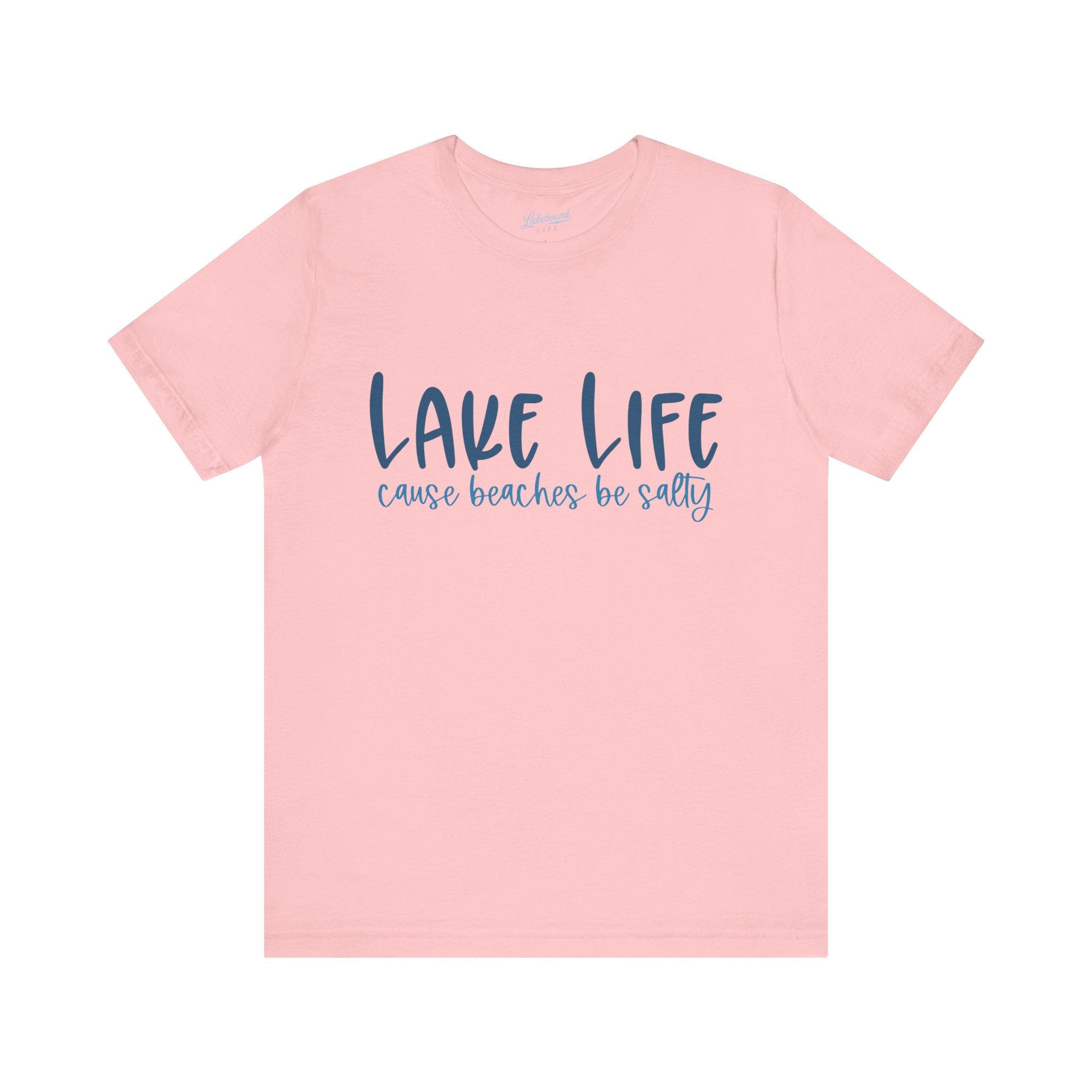 "Lake Life 'Cause Beaches Be Salty" T-Shirt