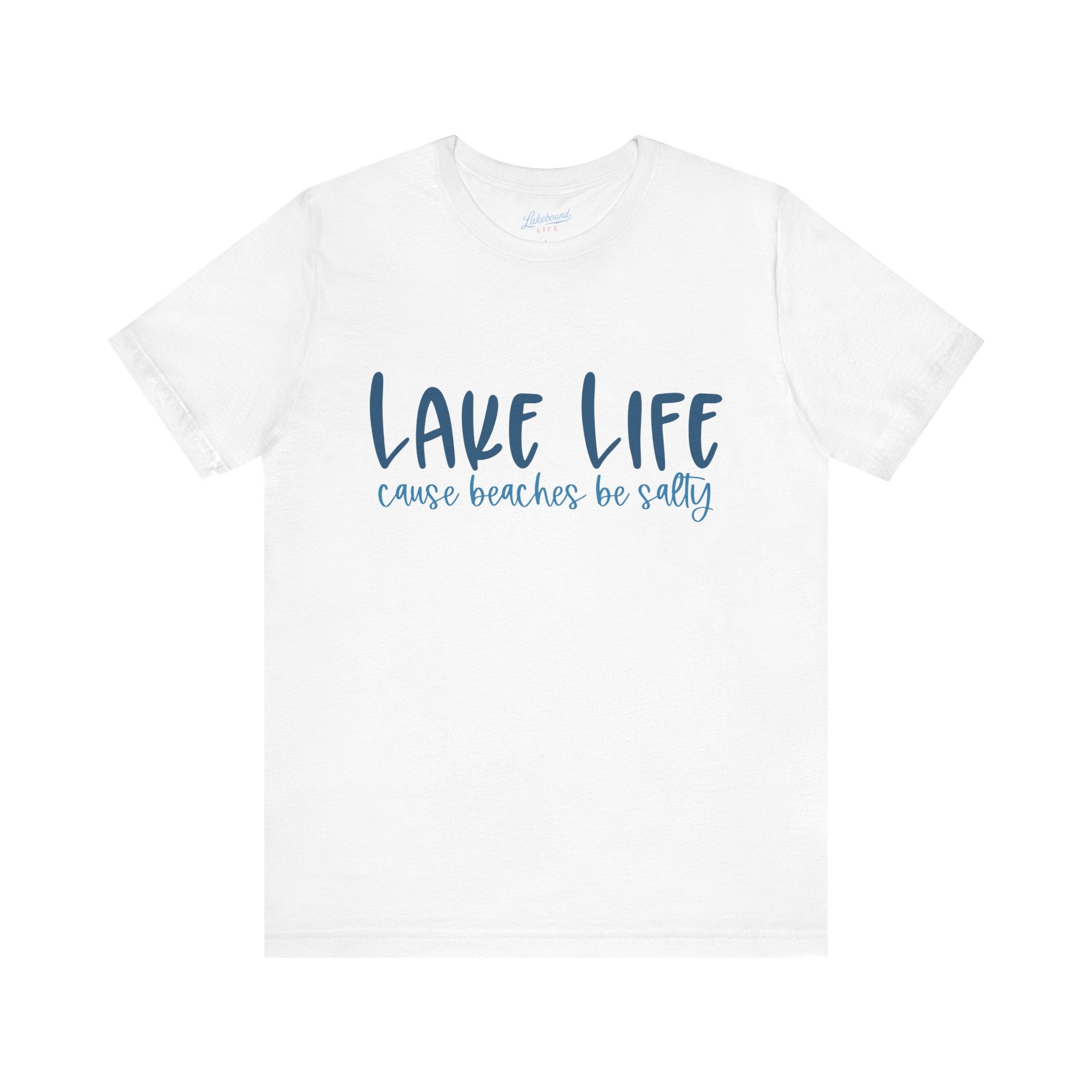 "Lake Life 'Cause Beaches Be Salty" T-Shirt