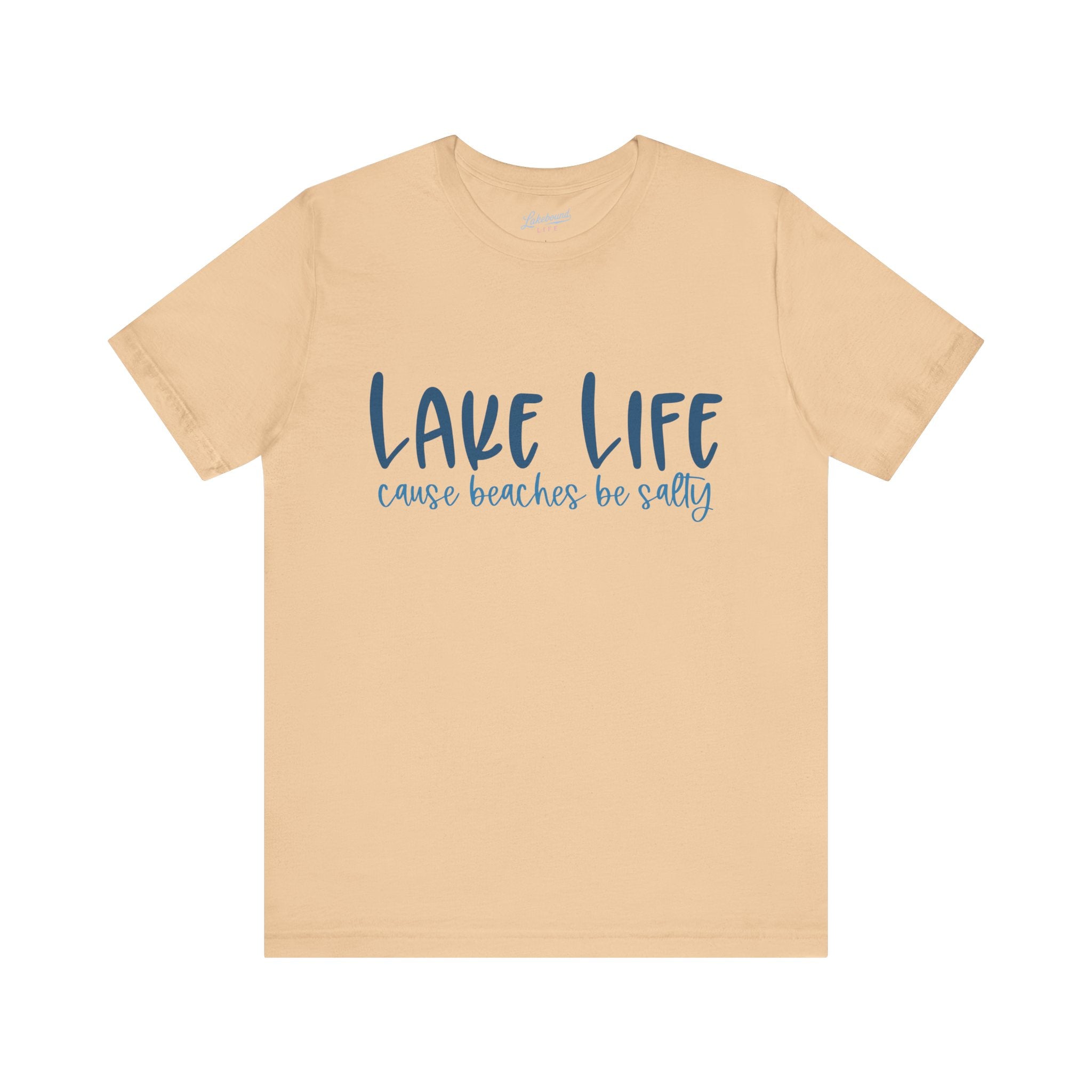 "Lake Life 'Cause Beaches Be Salty" T-Shirt
