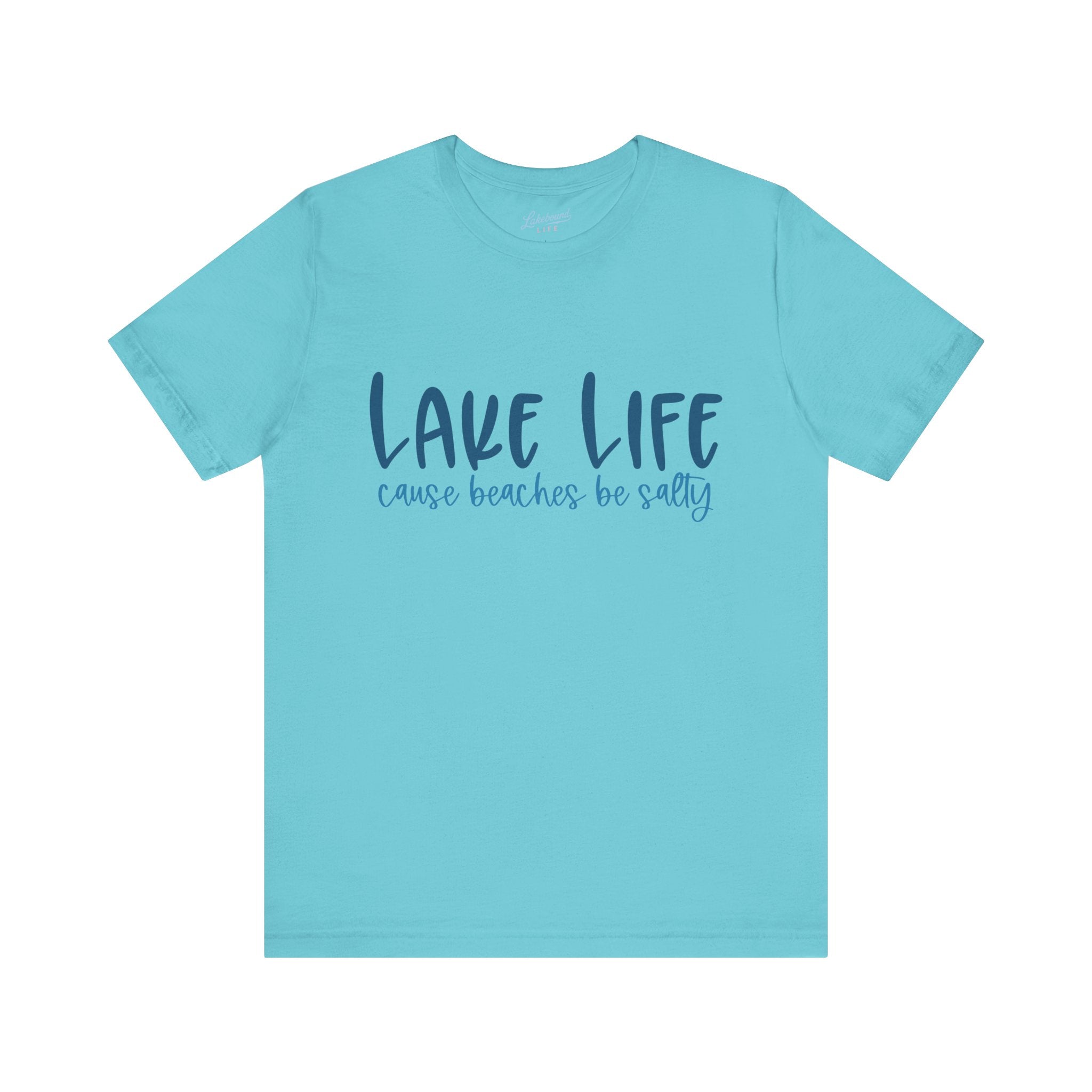 "Lake Life 'Cause Beaches Be Salty" T-Shirt