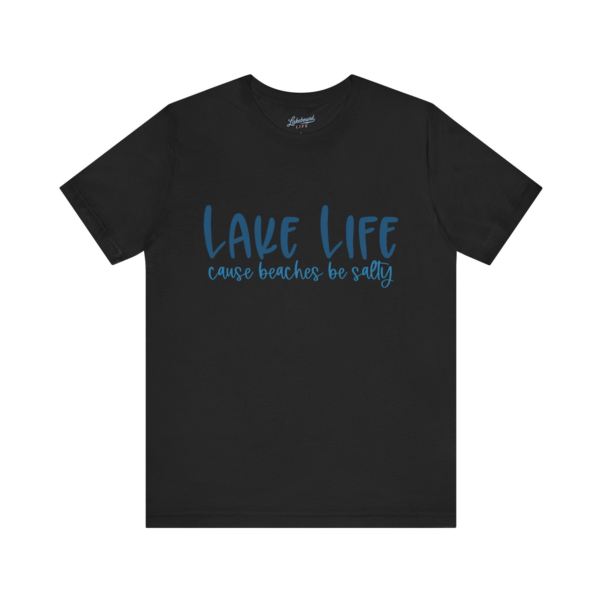 "Lake Life 'Cause Beaches Be Salty" T-Shirt