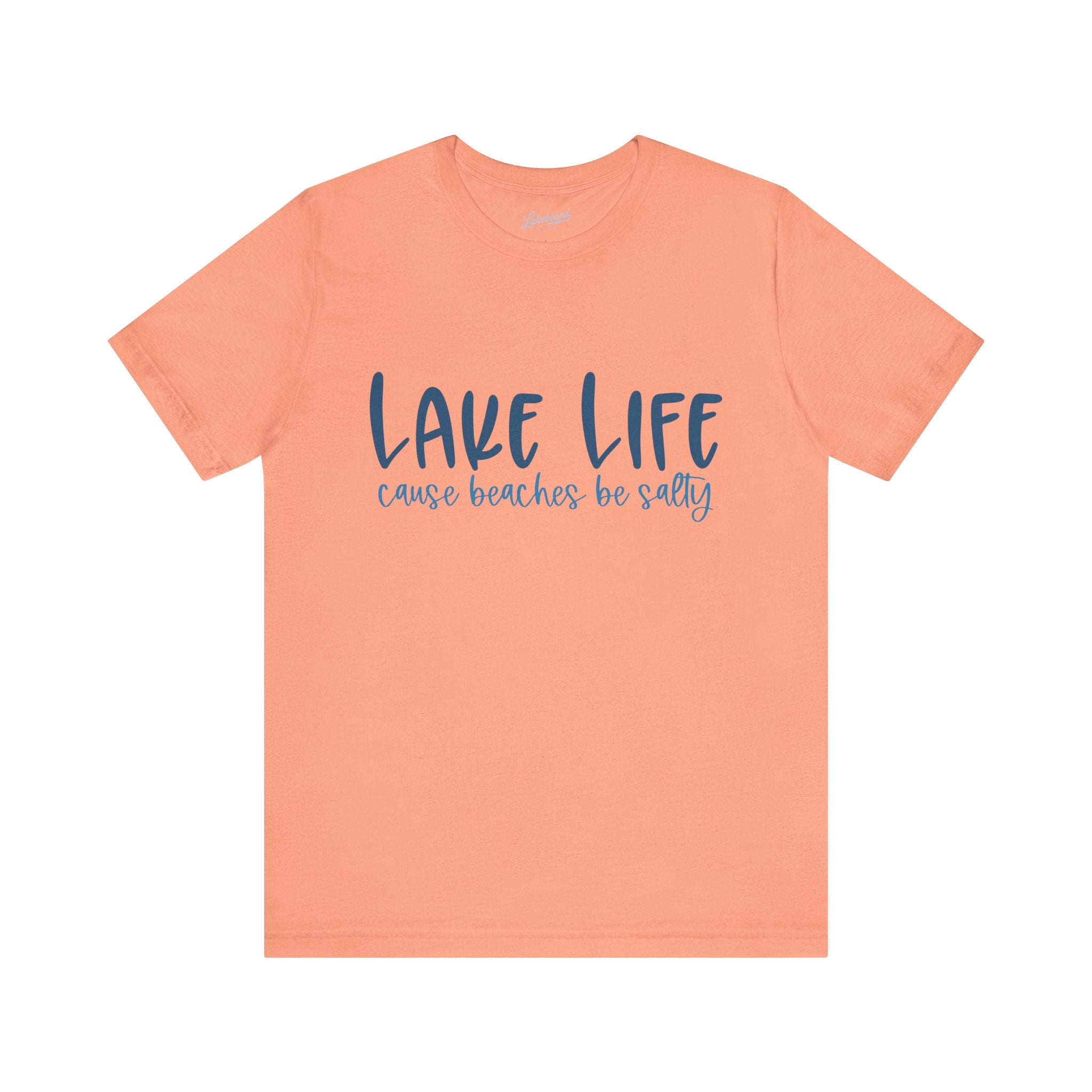 "Lake Life 'Cause Beaches Be Salty" T-Shirt